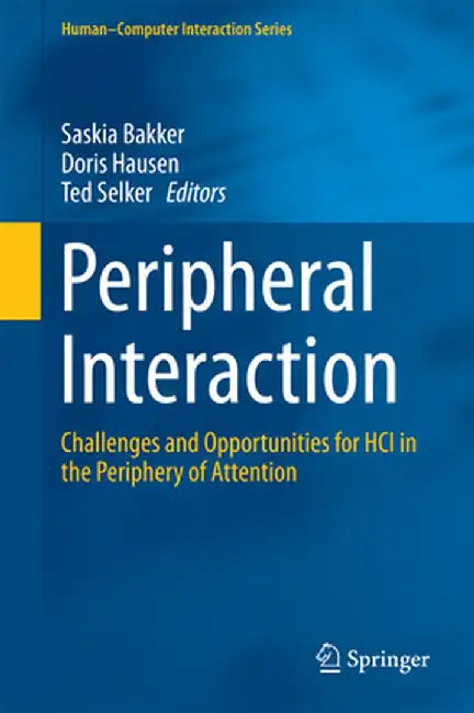 Peripheral Interaction: Challenges and Opportunities for HCI in the Periphery of Attention by Saskia Bakker
