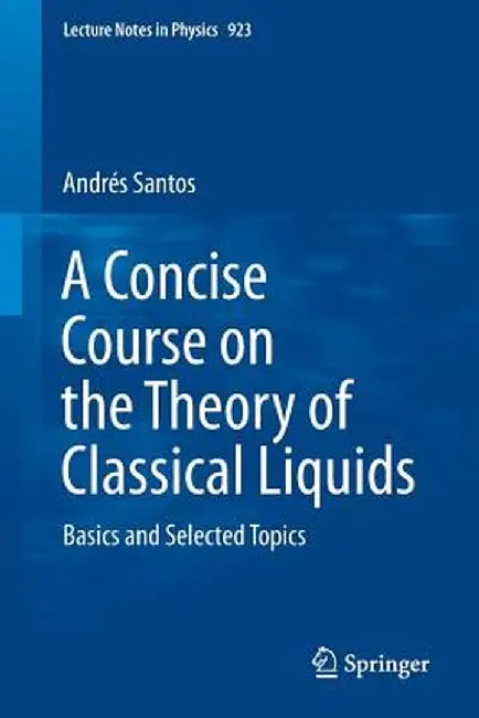 A Concise Course on the Theory of Classical Liquids: Basics and Selected Topics by Andrés Santos