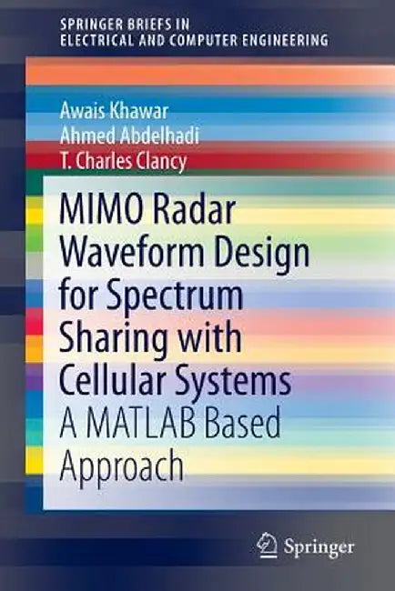 Mimo Radar Waveform Design for Spectrum Sharing with Cellular Systems: A MATLAB Based Approach by Awais Khawar