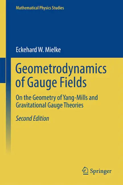 Geometrodynamics of Gauge Fields: On the Geometry of Yang-Mills and Gravitational Gauge Theories by Eckehard W. Mielke