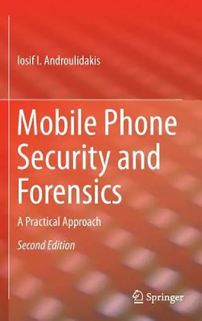 Mobile Phone Security and Forensics: A Practical Approach by Iosif I. Androulidakis