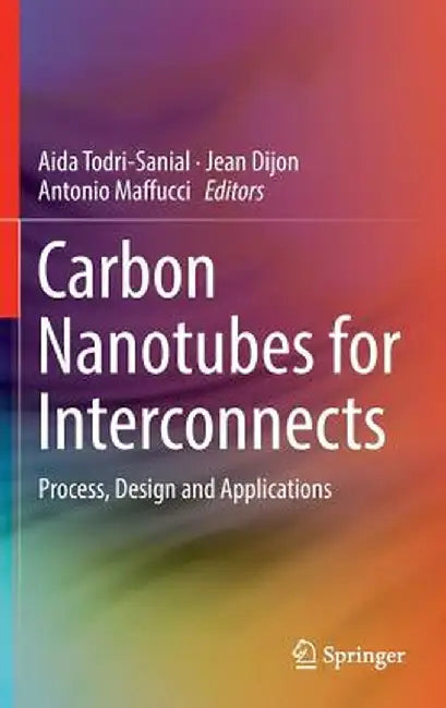 Carbon Nanotubes for Interconnects: Process, Design and Applications by Aida Todri-Sanial