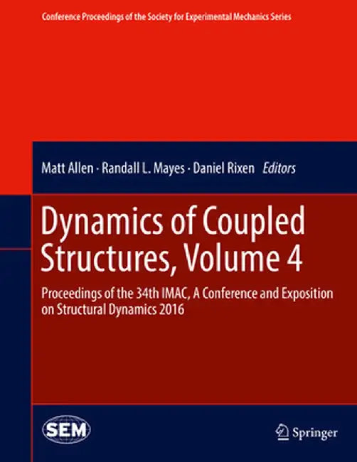 Dynamics of Coupled Structures, Volume 4: Proceedings of the 34th Imac, a Conference and Exposition on Structural Dynamics 2016 by Matt Allen