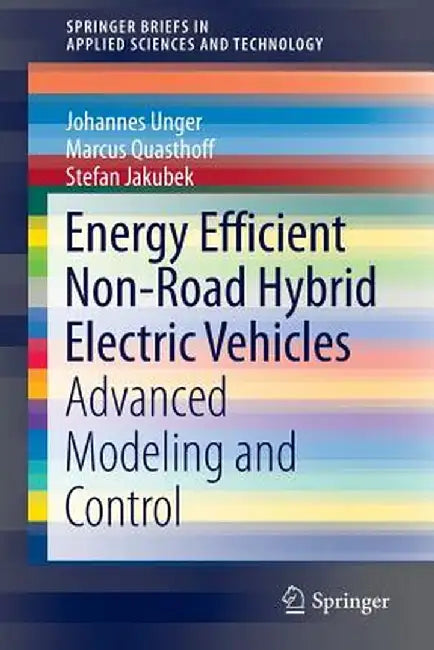 Energy Efficient Non-Road Hybrid Electric Vehicles: Advanced Modeling and Control by Johannes Unger