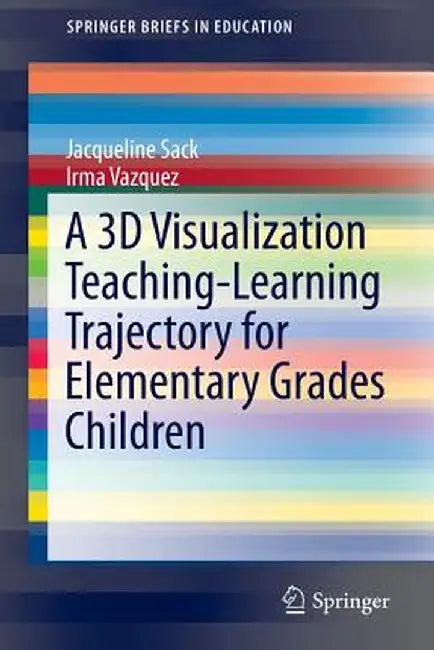 A 3D Visualization Teaching-Learning Trajectory for Elementary Grades Children by Jacqueline Sack