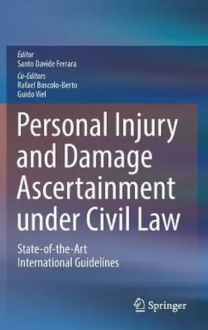 Personal Injury and Damage Ascertainment Under Civil Law: State-Of-The-Art International Guidelines by Santo Davide Ferrara