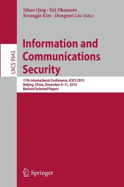 Information and Communications Security: 17th International Conference, Icics 2015, Beijing, China, December 9-11, 2015, Revised Selected Papers by Sihan Qing