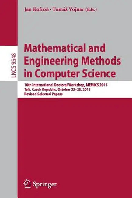 Mathematical and Engineering Methods in Computer Science: 10th International Doctoral Workshop, Memics 2015, Telč, Czech Republic, October 23-25, by Jan Kofroň