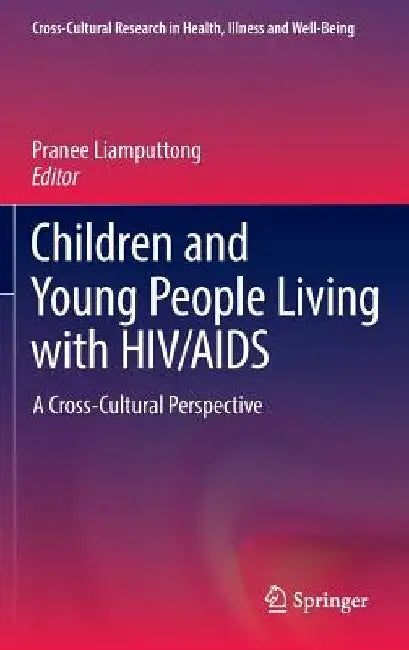 Children and Young People Living with HIV/AIDS: A Cross-Cultural Perspective by Pranee Liamputtong