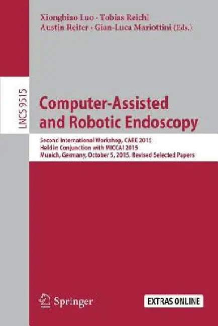 Computer-Assisted and Robotic Endoscopy: Second International Workshop, Care 2015, Held in Conjunction with Miccai 2015, Munich, Germany, October 5, 2 by Xiongbiao Luo