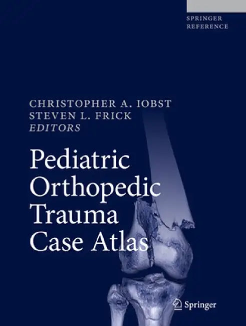 Pediatric Orthopedic Trauma Case Atlas by Christopher A. Iobst