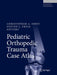Pediatric Orthopedic Trauma Case Atlas by Christopher A. Iobst