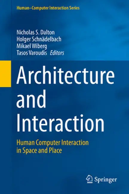 Architecture and Interaction: Human Computer Interaction in Space and Place by Nicholas S. Dalton