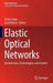 Elastic Optical Networks: Architectures, Technologies, and Control by Luis Velasco