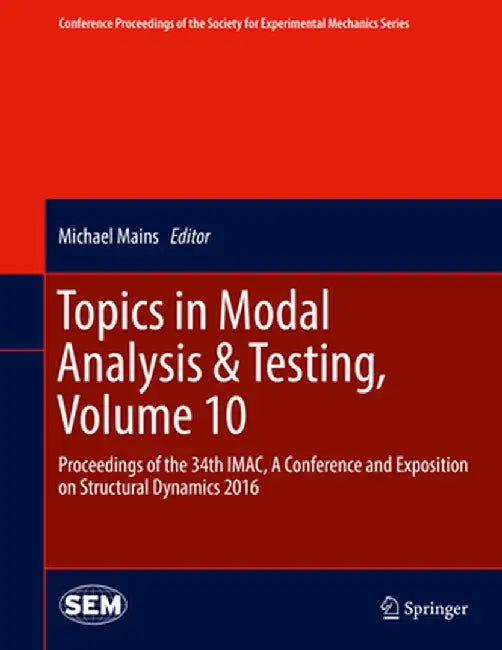 Topics in Modal Analysis & Testing, Volume 10: Proceedings of the 34th Imac, a Conference and Exposition on Structural Dynamics 2016 by Michael Mains