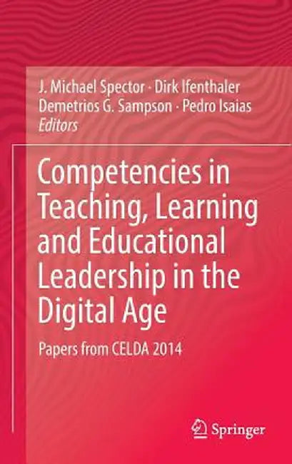 Competencies in Teaching, Learning and Educational Leadership in the Digital Age: Papers from Celda 2014 by J. Michael Spector