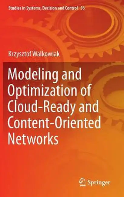 Modeling and Optimization of Cloud-Ready and Content-Oriented Networks by Krzysztof Walkowiak