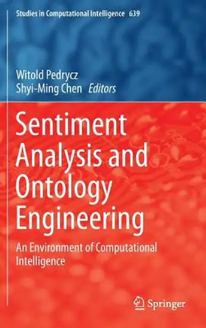 Sentiment Analysis and Ontology Engineering: An Environment of Computational Intelligence by Witold Pedrycz