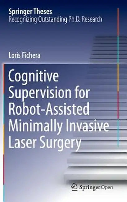 Cognitive Supervision for Robot-Assisted Minimally Invasive Laser Surgery by Loris Fichera