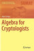 Algebra for Cryptologists by Alko R. Meijer