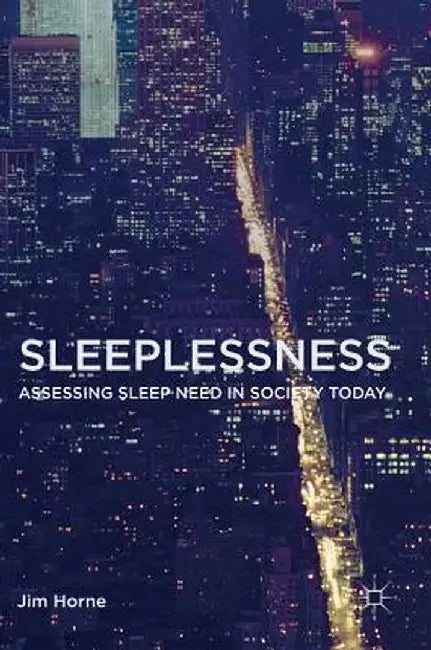 Sleeplessness: Assessing Sleep Need in Society Today by Jim Horne