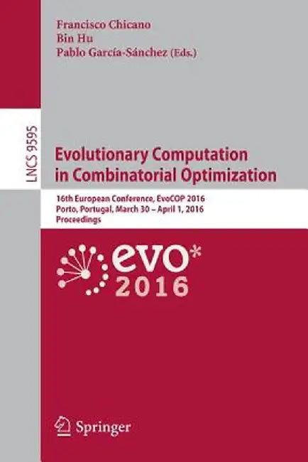 Evolutionary Computation in Combinatorial Optimization: 16th European Conference, Evocop 2016, Porto, Portugal, March 30 -- April 1, 2016, Proceedings by Francisco Chicano