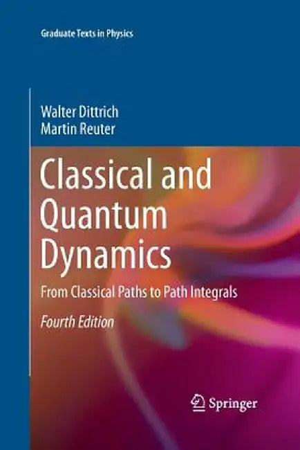 Classical and Quantum Dynamics: From Classical Paths to Path Integrals by Walter Dittrich