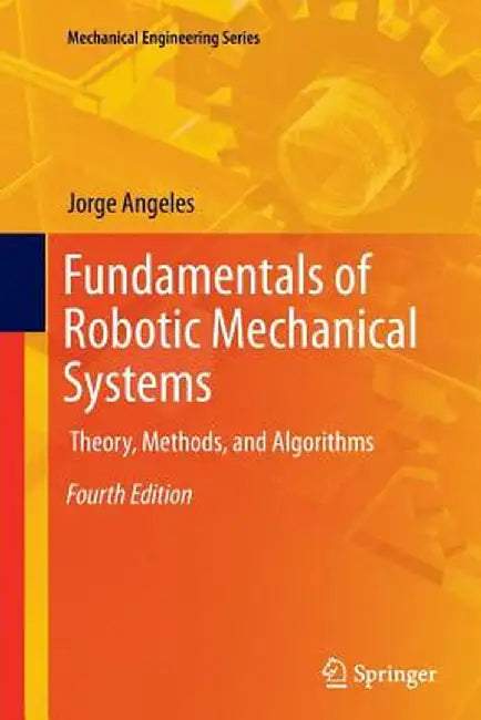 Fundamentals of Robotic Mechanical Systems: Theory, Methods, and Algorithms by Jorge Angeles