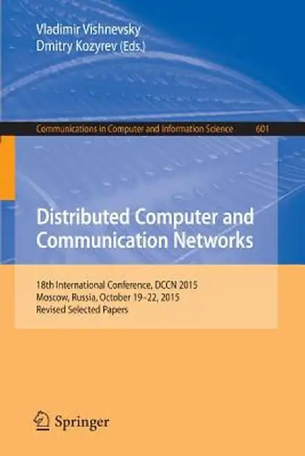Distributed Computer and Communication Networks: 18th International Conference, Dccn 2015, Moscow, Russia, October 19-22, 2015, Revised Selected Paper by Vladimir Vishnevsky