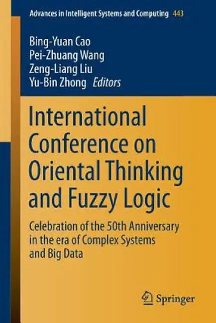 International Conference on Oriental Thinking and Fuzzy Logic: Celebration of the 50th Anniversary in the Era of Complex Systems and Big Data by Bing-Yuan Cao