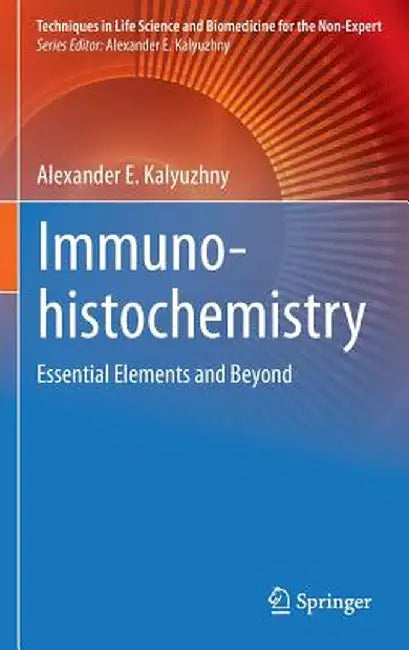 Immunohistochemistry: Essential Elements and Beyond by Alexander E. Kalyuzhny