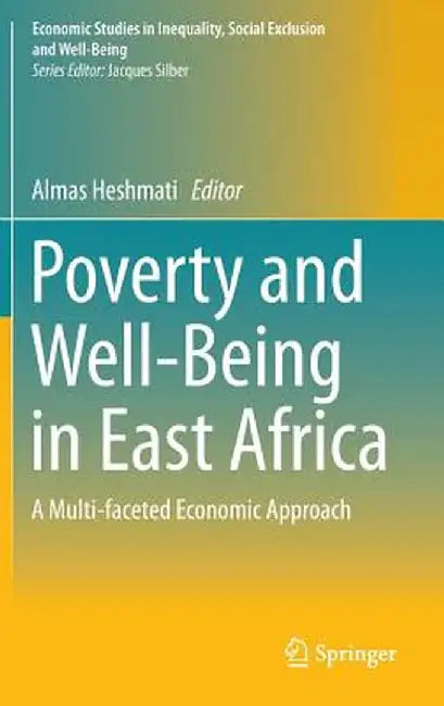 Poverty and Well-Being in East Africa: A Multi-Faceted Economic Approach by Almas Heshmati