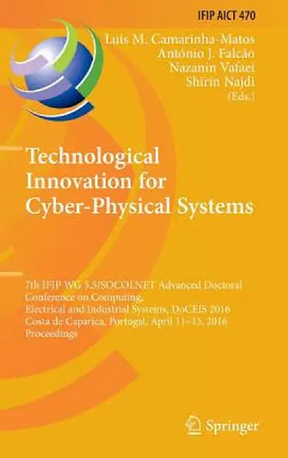 Technological Innovation for Cyber-Physical Systems: 7th Ifip Wg 5.5/Socolnet Advanced Doctoral Conference on Computing, Electrical and Industrial Sys by Luis M. Camarinha-Matos