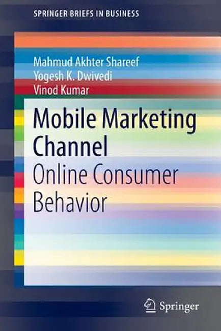 Mobile Marketing Channel: Online Consumer Behavior by Mahmud Akhter Shareef