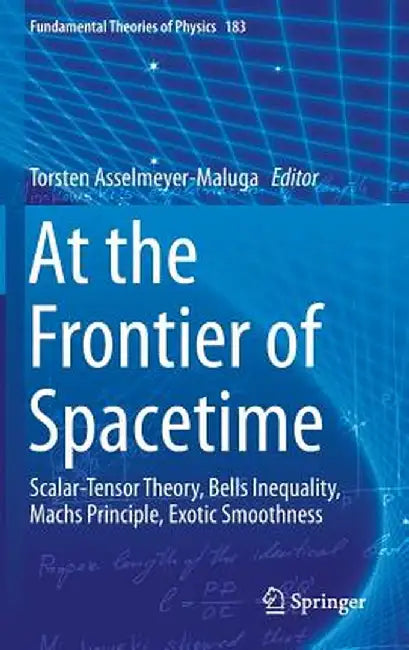 At the Frontier of Spacetime: Scalar-Tensor Theory, Bells Inequality, Machs Principle, Exotic Smoothness by Torsten Asselmeyer-Maluga