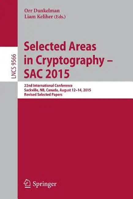Selected Areas in Cryptography - Sac 2015: 22nd International Conference, Sackville, Nb, Canada, August 12-14, 2015, Revised Selected Papers by Orr Dunkelman