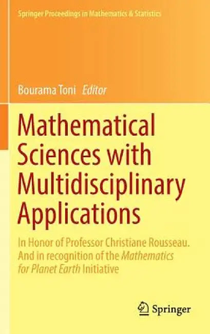 Mathematical Sciences with Multidisciplinary Applications: In Honor of Professor Christiane Rousseau. and in Recognition of the Mathematics for Planet by Bourama Toni