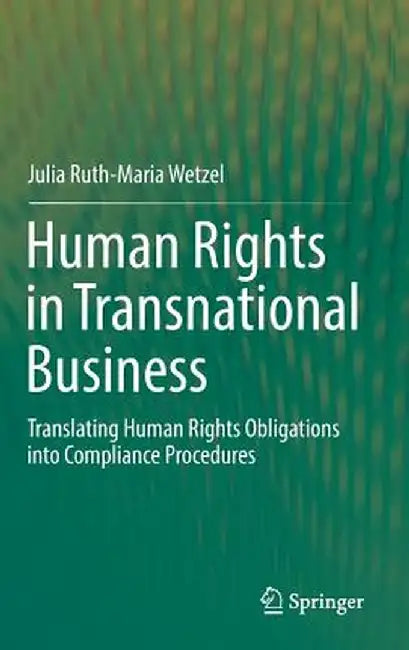 Human Rights in Transnational Business: Translating Human Rights Obligations Into Compliance Procedures by Julia Ruth-Maria Wetzel