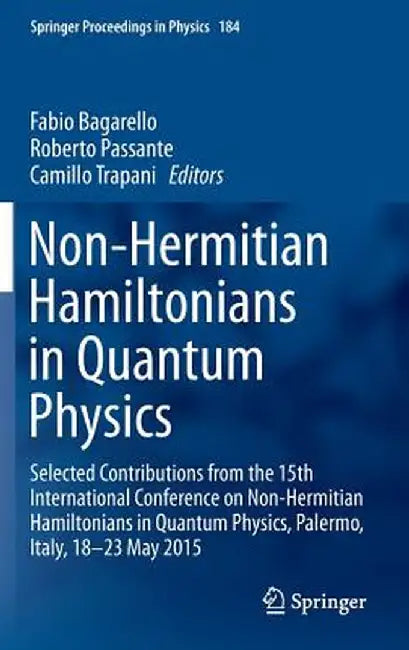Non-Hermitian Hamiltonians in Quantum Physics: Selected Contributions from the 15th International Conference on Non-Hermitian Hamiltonians in Quantum by Fabio Bagarello