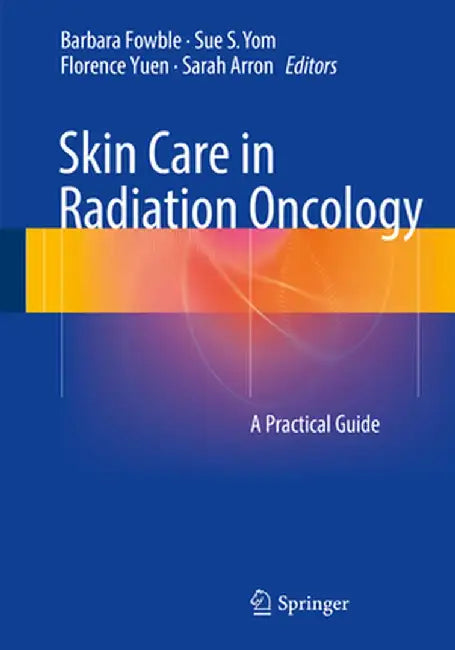 Skin Care in Radiation Oncology: A Practical Guide by Barbara Fowble
