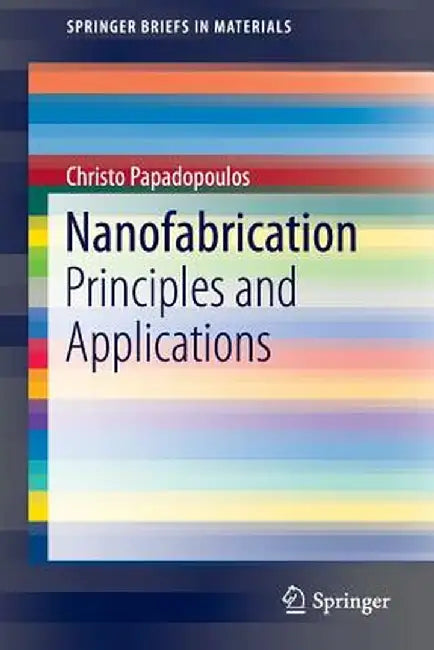 Nanofabrication: Principles and Applications by Christo Papadopoulos