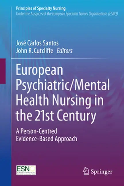 European Psychiatric/Mental Health Nursing in the 21st Century: A Person-Centred Evidence-Based Approach by José Carlos Santos