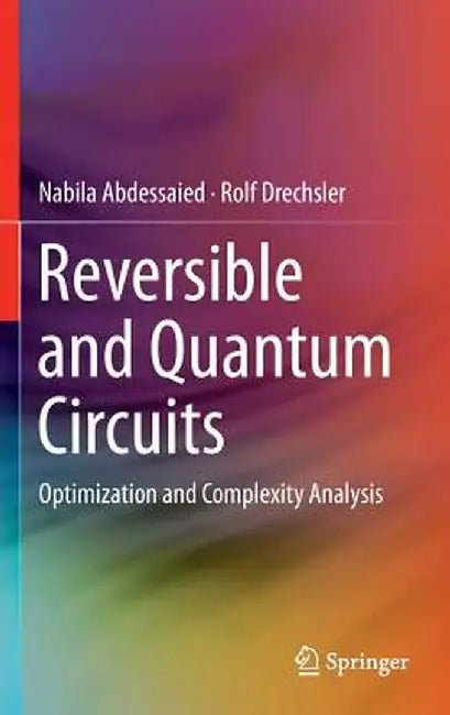 Reversible and Quantum Circuits: Optimization and Complexity Analysis by Nabila Abdessaied