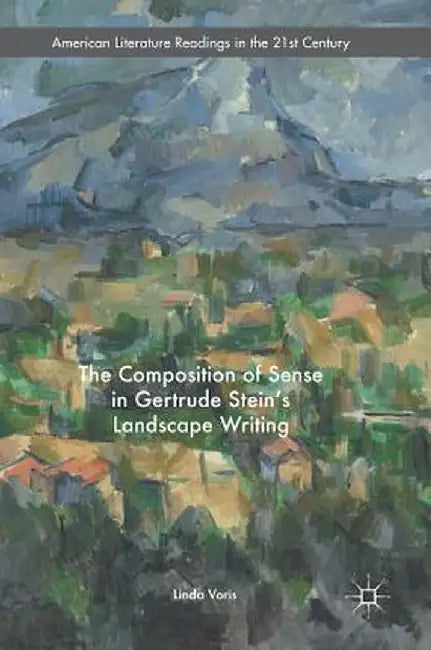 The Composition of Sense in Gertrude Stein's Landscape Writing by Linda Voris