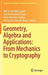 Geometry, Algebra and Applications: From Mechanics to Cryptography by Marco Castrillón López