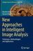 New Approaches in Intelligent Image Analysis: Techniques, Methodologies and Applications by Roumen Kountchev