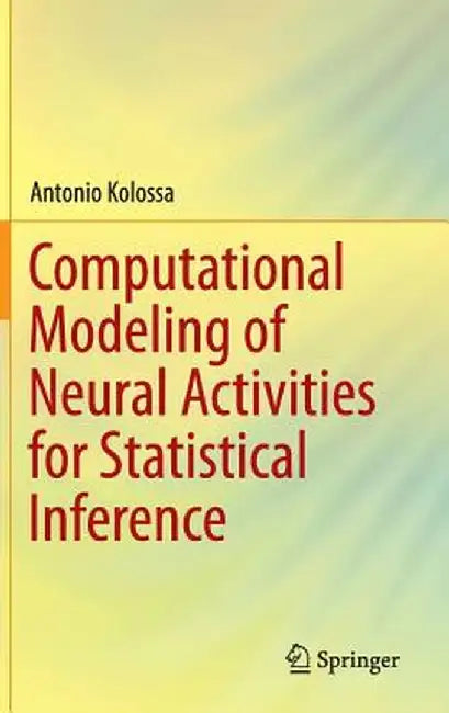 Computational Modeling of Neural Activities for Statistical Inference by Antonio Kolossa