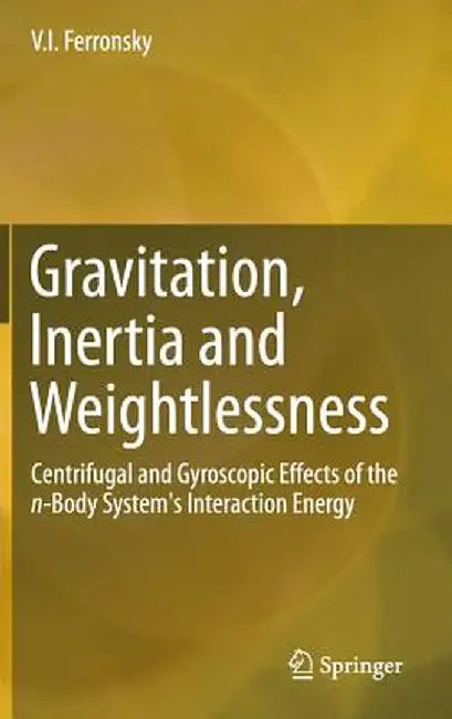 Gravitation, Inertia and Weightlessness: Centrifugal and Gyroscopic Effects of the N-Body System's Interaction Energy by V. I. Ferronsky