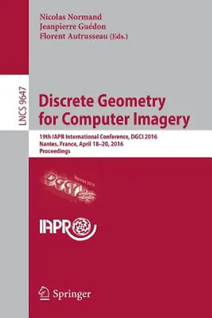 Discrete Geometry for Computer Imagery: 19th Iapr International Conference, Dgci 2016, Nantes, France, April 18-20, 2016. Proceedings by Nicolas Normand