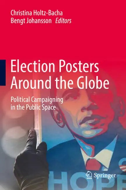Election Posters Around the Globe: Political Campaigning in the Public Space by Christina Holtz-Bacha